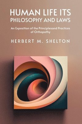 Human Life Its Philosophy and Laws; An Exposition of the Principles and Practices of Orthopathy 1
