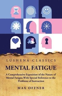 bokomslag Mental Fatigue A Comprehensive Exposition of the Nature of Mental Fatigue