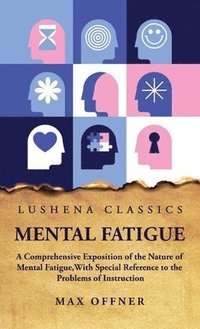 bokomslag Mental Fatigue A Comprehensive Exposition of the Nature of Mental Fatigue