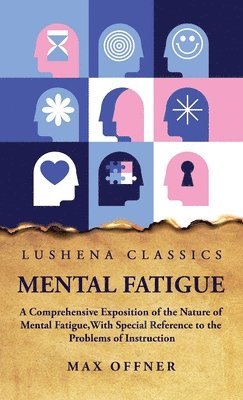 Mental Fatigue A Comprehensive Exposition of the Nature of Mental Fatigue 1