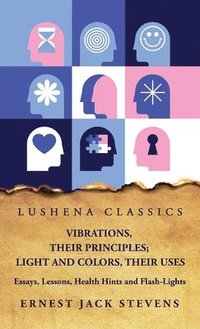 bokomslag Vibrations, Their Principles; Light and Colors, Their Uses Essays, Lessons, Health Hints and Flash-Lights