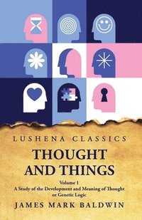 bokomslag Thought and Things A Study of the Development and Meaning of Thought or Genetic Logic Volume 1