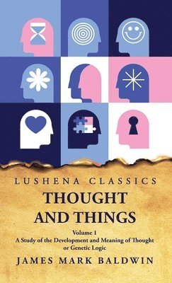 Thought and Things A Study of the Development and Meaning of Thought or Genetic Logic Volume 1 1