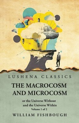 bokomslag The Macrocosm and Microcosm, or the Universe Without and the Universe Within