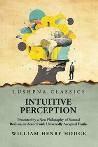 bokomslag Intuitive Perception Presented by a New Philosophy of Natural Realism