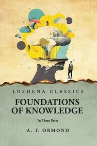 bokomslag Foundations of Knowledge In Three Parts