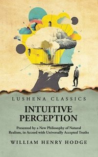 bokomslag Intuitive Perception Presented by a New Philosophy of Natural Realism