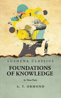 bokomslag Foundations of Knowledge In Three Parts