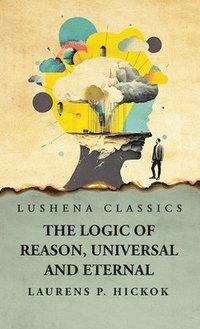 bokomslag The Logic of Reason, Universal and Eternal