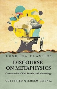 bokomslag Discourse on Metaphysics Correspondence With Arnauld, and Monadology