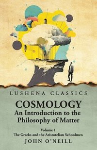 bokomslag Cosmology, An Introduction to the Philosophy of Matter The Greeks and the Aristotelian Schoolmen Volume 1