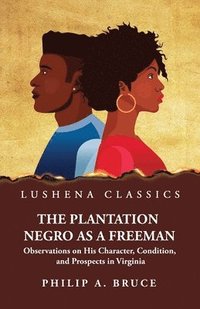 bokomslag Plantation Negro as a Freeman Observations on His Character, Condition, and Prospects in Virginia