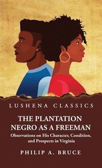 bokomslag Plantation Negro as a Freeman Observations on His Character, Condition, and Prospects in Virginia