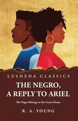 The Negro, a Reply to Ariel The Negro Belongs to the Genus Homo 1