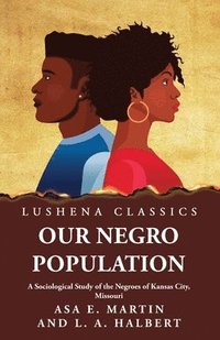 bokomslag Our Negro Population A Sociological Study of the Negroes of Kansas City, Missouri