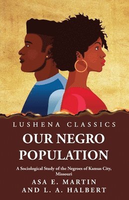 Our Negro Population A Sociological Study of the Negroes of Kansas City, Missouri 1