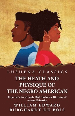 bokomslag The Heath and Physique of the Negro American Report of a Social Study Made Under the Direction of Atlanta University