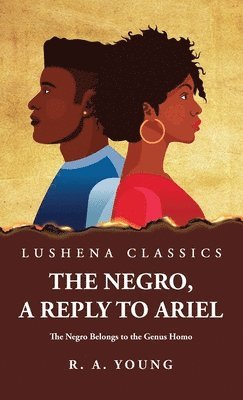 The Negro, a Reply to Ariel The Negro Belongs to the Genus Homo 1