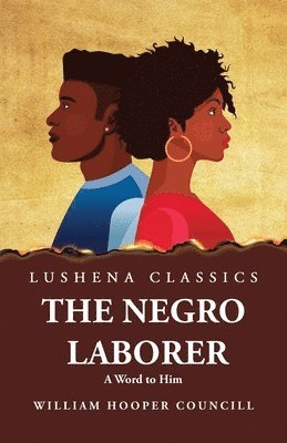 The Negro Laborer A Word to Him 1