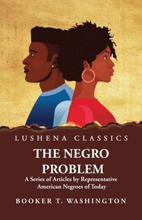 bokomslag The Negro Problem A Series of Articles by Representative American Negroes of Today