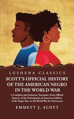 bokomslag Scott's Official History of the American Negro in the World War A Complete and Authentic Narration, From Official Sources, of the Participation of American Soldiers of the Negro Race in the World War