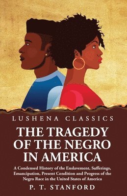 bokomslag Tragedy of the Negro in America A Condensed History of the Enslavement, Sufferings, Emancipation, Present Condition and Progress of the Negro Race in the United States of America