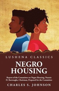 bokomslag Negro Housing Report of the Committee on Negro Housing, Nannie H. Burroughs, Chairman, Prepared for the Committee