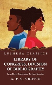 bokomslag Library of Congress, Division of Bibliography Select List of References on the Negro Question