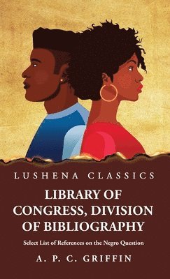 Library of Congress, Division of Bibliography Select List of References on the Negro Question 1