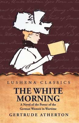 bokomslag The White Morning a Novel of the Power of the German Women in Wartime