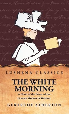 bokomslag The White Morning a Novel of the Power of the German Women in Wartime