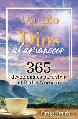 Un Año Con Dios Al Amanecer: 365 Devocionales Para Vivir El Padre Nuestro / Awak E in the Dawn a 365 Day Devotional 1