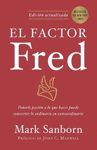 bokomslag El Factor Fred: Ponerle Pasión a Lo Que Haces Puede Convertir Lo Ordinario En Ex Traordinario / The Fred Factor