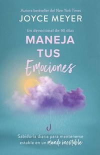 bokomslag Maneja Tus Emociones (Un Devocional de 90 Días): Sabiduría Diaria Para Mantenerse Estable En Un Mundo Inestable / Managing Your Emotions