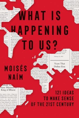 Moisés Naím - What Is Happening to Us? 121 Ideas to Make Sense of the 21st Century, Häftad