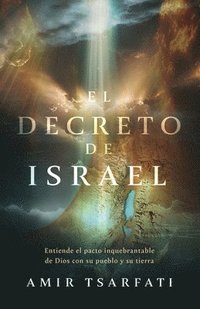 bokomslag El Decreto de Israel: Entiende El Pacto Inquebrantable de Dios Con Su Pueblo Y Su Tierra / The Israel Decree: Understanding God's Unbreakable Covenant