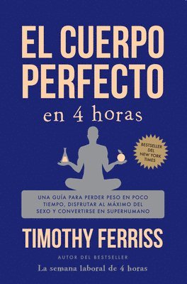 Timothy Ferriss - El Cuerpo Perfecto En 4 Horas: Una Guía Para Perder Peso En Poco Tiempo, Disfrutar Al Máximo del Sexo Y Convertirse En Superhumano / The 4-Hour Body, Häftad