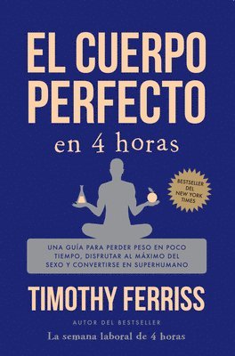 El Cuerpo Perfecto En 4 Horas: Una Guía Para Perder Peso En Poco Tiempo, Disfrutar Al Máximo del Sexo Y Convertirse En Superhumano / The 4-Hour Body 1