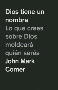 bokomslag Dios Tiene Un Nombre: Lo Que Crees Sobre Dios Moldeará Quién Serás / God Has a Name