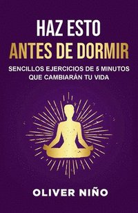 bokomslag Haz Esto Antes de Dormir: Sencillos Ejercicios de 5 Minutos Que Cambiarán Tu VID a / Do This Before Bed: Simple 5 Minute Practices That Will Change Yo