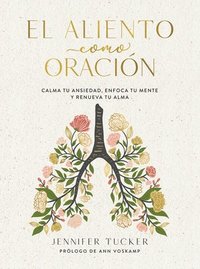 bokomslag El Aliento Como Oración: Calma Tu Ansiedad, Enfoca Tu Mente Y Renueva Tu Alma / Breath as Prayer: Calm Your Anxiety, Focus Your Mind, and Renew Your S