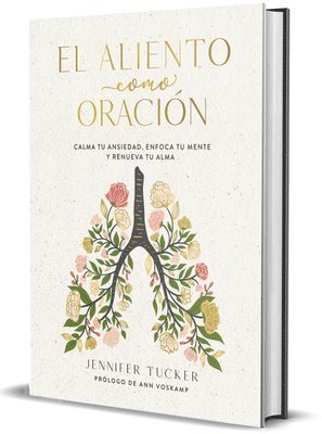 Jennifer Tucker - El Aliento Como Oración: Calma Tu Ansiedad, Enfoca Tu Mente Y Renueva Tu Alma / Breath as Prayer: Calm Your Anxiety, Inbunden