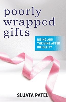 Sujata Patel - Poorly Wrapped Gifts: Rising and Thriving After Infidelity, Häftad
