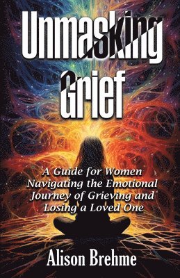 Alison Brehme - Unmasking Grief, Häftad