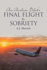 bokomslag An Airline Pilot's Final Flight to Sobriety