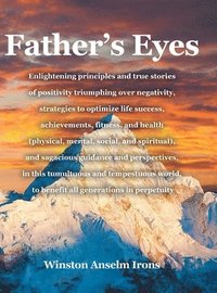 bokomslag Father's Eyes: Enlightening principles and true stories of positivity triumphing over negativity, strategies to optimize life success, achievements, f