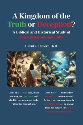 bokomslag A Kingdom of the Truth or Deception?: A Biblical and Historical Study of False Religions and Cults