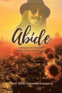 bokomslag Abide: A Story of Grief and Faith Written for the grieving soul