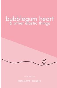 bokomslag Bubblegum Heart & Other Elastic Things