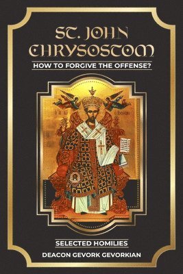 bokomslag ST. John Chrysostom How to Forgive The Offenses